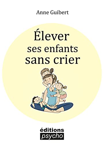 �lever ses enfants sans crier (French Edition)