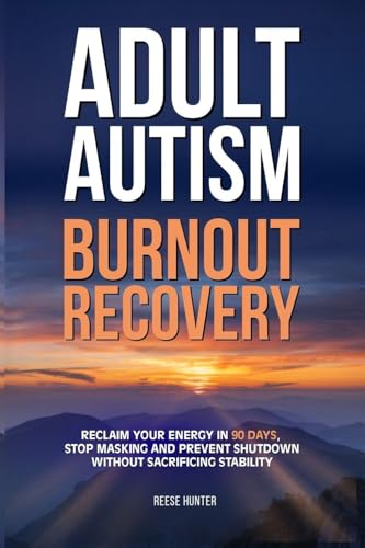 Adult Autism Burnout Recovery: Create Reliable Routines, Implement Communication Scripts, and Establish Boundaries Without Masking or Missing Social Cues