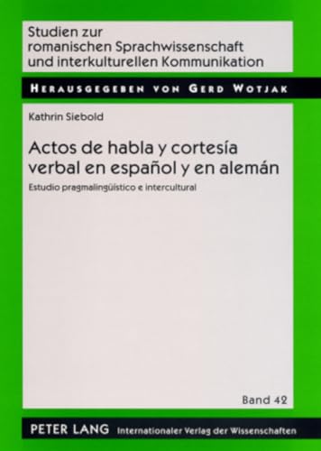 Actos de habla y cortesía verbal en español y en alemán: Estudio pragmalingüístico e intercultural (Studien zur romanischen Sprachwissenschaft und interkulturellen Kommunikation) (Spanish Edition)