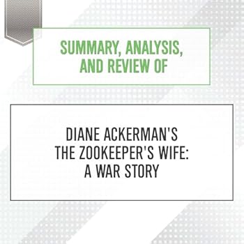 Summary, Analysis, and Review of Diane Ackerman's the Zookeeper's Wife: A War Story