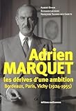 Adrien Marquet : Les dérives d'une ambition, Bordeaux, Paris, Vichy (1924-1955) - Hubert Bonin, Bernard Lachaise, Françoise Taliano-Des Garets, Aude Guillon, Agnès Vatican 