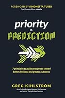Priority is Prediction: Seven Principles to Guide Enterprises Toward Better Decisions and Greater Outcomes (Priority is Action) B0DDCL7GGH Book Cover