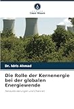 Die Rolle der Kernenergie bei der globalen Energiewende: Herausforderungen und Chancen - Dr. Idris Ahmad 