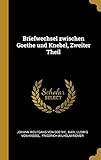Briefwechsel Zwischen Goethe Und Knebel, Zweiter Theil Briefwechsel Zwischen Goethe Und Knebel, Zweiter Theil