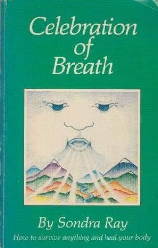 Celebration of Breath: Rebirthing, Book II; Or How to Survive Anything and Heal Your Body
