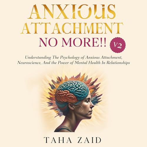Anxious Attachment No More!! V2: Understanding the Psychology of Anxious Attachment, Neuroscience, and the Power of Mental Health in Relationships by Taha Zaid episode artwork