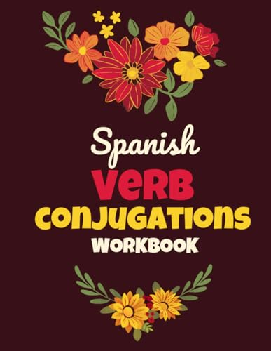 Spanish Verb Conjugations Workbook: 30 Essential Spanish Verbs + Practice section