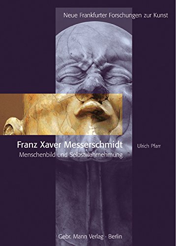 Franz Xaver Messerschmidt 1736-1783: Menschenbild und Selbstwahrnehmung Franz Xaver Messerschmidt 1736-1783: Menschenbild und Selbstwahrnehmung