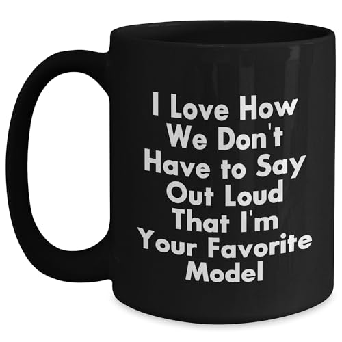 Model Lovers' Humorous Gifts from Friends, Funny Black Coffee Mugs for Model Enthusiasts, I Love How We Don't Have To Say Out Loud That I'm Your Favorite Model, Mother's Day Unique Gifts -  CustomCat