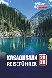 KASACHSTAN REISEFÜHRER 2026: Planen Sie Ihr Abenteuer in Zentralasien mit...