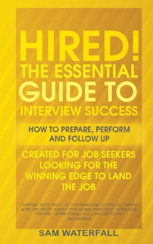 "HIRED!" The Essential Guide To Interview Success: How To Prepare, Perform And Follow Up
