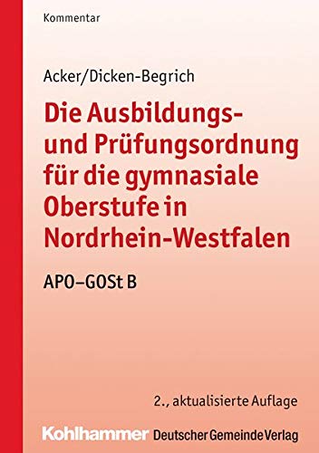 Die Ausbildungs- und Prüfungsordnung für die gymnasiale Oberstufe in Nordrhein-Westfalen: APO-GOSt Die Ausbildungs- und Prüfungsordnung für die gymnasiale Oberstufe in Nordrhein-Westfalen: APO-GOSt