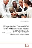  Village Health Teams(VHT\'s) & the Attainment of Health MDG\'s in Uganda: VHT\'s accelerating attainment of Health MDG\'s in Kabarole district, Western Uganda