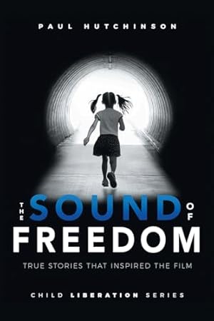 The Sound of Freedom: True Stories that Inspired the Film (Child Liberation Series)