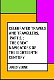  Celebrated Travels and Travellers, Part 2. : The Great Navigators of the Eighteenth Century