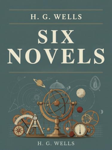 H. G. Wells: Six Novels