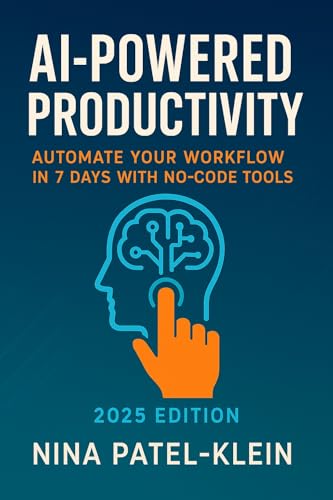 AI-Powered Productivity: Automate Your Workflow in 7 Days with No-Code Tools (2025 Edition)