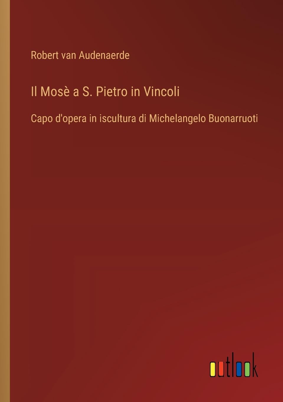 Il Mosè a S. Pietro in Vincoli: Capo d'opera in iscultura di Michelangelo Buonarruoti