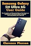 Samsung Galaxy S21 Ultra 5G User Guide: The Complete and Illustrated Manual for Beginners and Seniors with Tips & Tricks to Master Samsung Galaxy S21 Ultra 5G