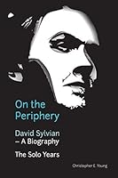 On the Periphery: David Sylvian - A Biography: The Solo Years 0992722802 Book Cover