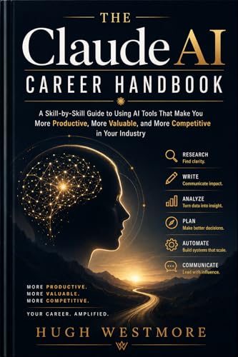The Claude AI Career Handbook: A Skill-by-Skill Guide to Using AI Tools That Make You More Productive, More Valuable, and More Competitive in Your Industry