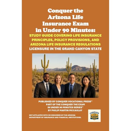 Conquer the Arizona Life Insurance Exam: Study Guide Covering Life Insurance Principles, Policy Provisions, and Arizona Life 