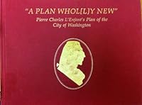 A plan whol[l]y new: Pierre Charles L'Enfant's plan of the City of Washington 0844406996 Book Cover