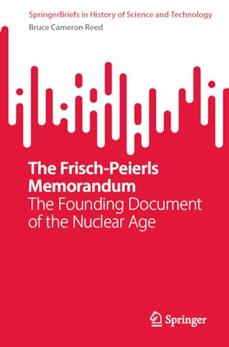 The Frisch-Peierls Memorandum: The Founding Document of the Nuclear Age (SpringerBriefs in History of Science and Technology)