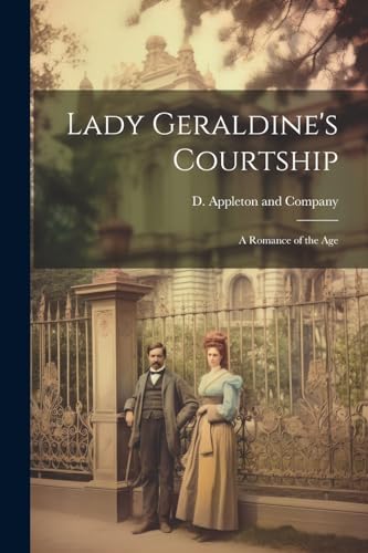 Lady Geraldine'S Courtship: A Romance Of The Age