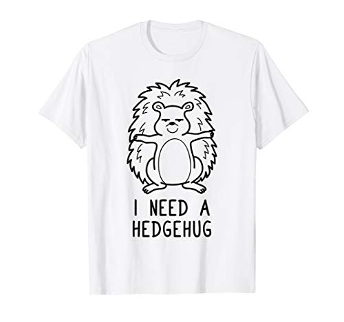I Need a Hedgehug Shirt Funny Pun Play On Words Womens Gift