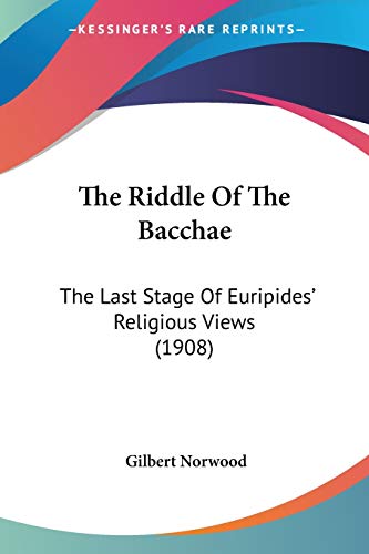 The Riddle Of The Bacchae: The Last Stage Of Euripides' Religious Views (1908)