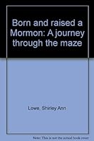 Born and Raised a Mormon: A Journey Through the Maze 0739201565 Book Cover