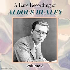A Rare Recording of Aldous Huxley - Volume 3 Audiobook By Aldous Huxley cover art