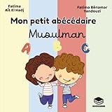  Mon petit abécédaire Musulman. Alphabet des mots islamiques du quotidien. Eveil à l\'Islam pour les tout-petits: Apprendre l’alphabet en s’amusant – ... pour découvrir l’Islam de 0 à 5 ans.