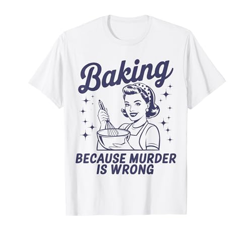 Baking Because Murder Is Wrong Funny Pastry Baker Baking T-Shirt