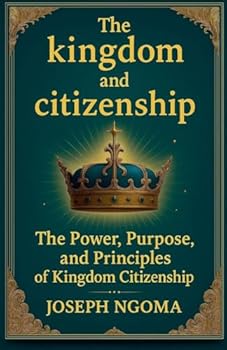 Paperback The kingdom And Citizenship: The Power, Purpose, and Principles of Kingdom Citizenship Book