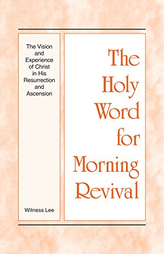 The Vision and Experience of Christ in His Resurrection and Ascension (The Holy Word for Morning Revival)