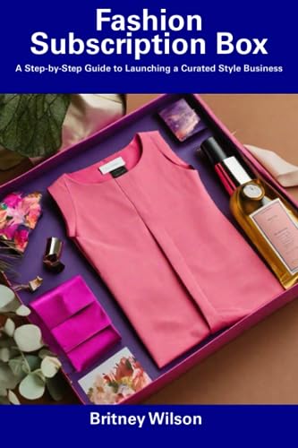 Fashion Subscription Box: A Step-by-Step Guide to Launching a Curated Style Business