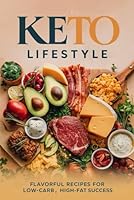 Keto Lifestyle: Flavorful Recipes for Low-Carb, High-Fat Success B0F5NMVT2L Book Cover