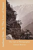 The Love of Nature: The Life of Photographer Samuel Bourne 1986570479 Book Cover