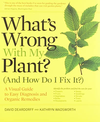 What's Wrong With My Plant? (And How Do I Fix It?): A Visual Guide to Easy Diagnosis and Organic Remedies (What’s Wrong Series)