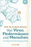 Von Viren, Fledermäusen und Menschen: Eine folgenreiche Beziehungsgeschichte | Die renommierte Virologin über zerstörte Ökosysteme und globale Gesundheit - Isabella Eckerle 
