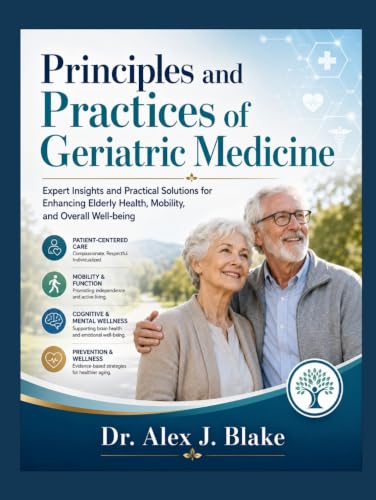 Principles and Practices of Geriatric Medicine: Expert Insights and Practical Solutions for Enhancing Elderly Health, Mobility, and Overall Well-being - image 1