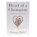 Heart of a Champion: Proven Strategies to Help You Discover the Heart of a Champion That Beats Within You