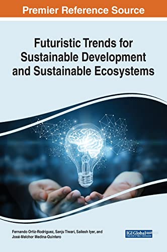 Futuristic Trends for Sustainable Development and Sustainable Ecosystems (Advances in Systems Analysis, Software Engineering, and High Performance Computing)