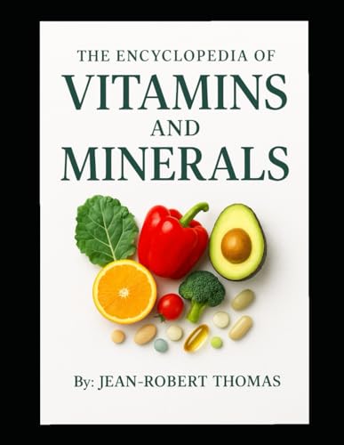 The Encyclopedia of Vitamins and Minerals: Their Role in the Human Body, Why They’re Needed, and Where to Get Them from, Naturally