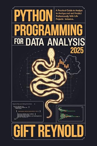 PYTHON PROGRAMMING FOR DATA ANALYSIS 2025: A Practical Guide to Analyze and Predict Data Professionally with Python: Real life projects inclusive