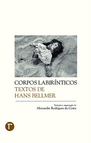 Corpos Labirínticos: Textos de Hans Bellmer