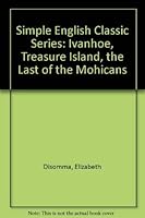 Simple English Classic Series: Ivanhoe, Treasure Island, the Last of the Mohicans 0865755930 Book Cover