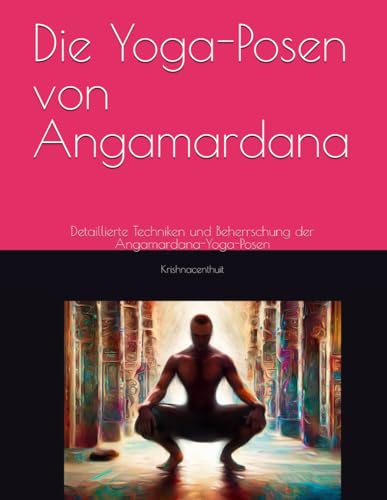 Die Yoga-Posen von Angamardana: Detaillierte Techniken und Beherrschung der Angamardana-Yoga-Posen